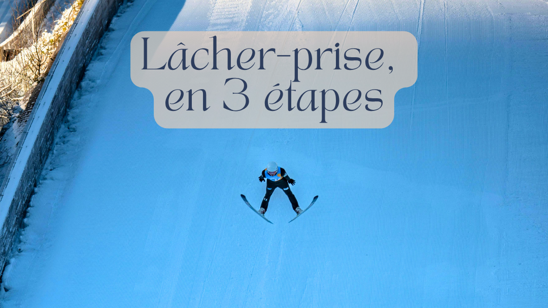 Lâcher prise, en 3 étapes